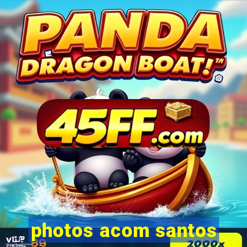 photos acom santos